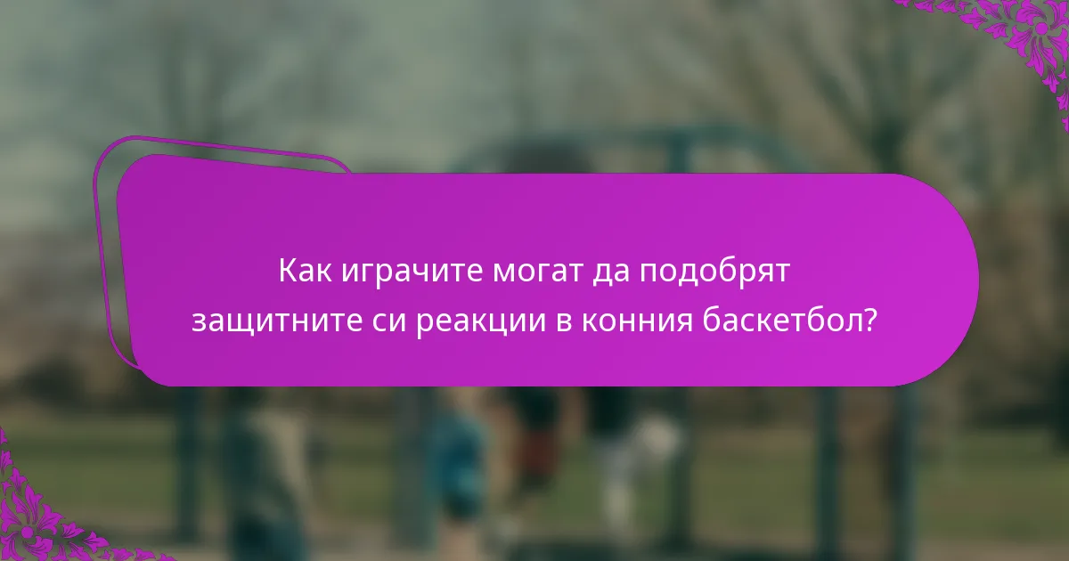 Как играчите могат да подобрят защитните си реакции в конния баскетбол?