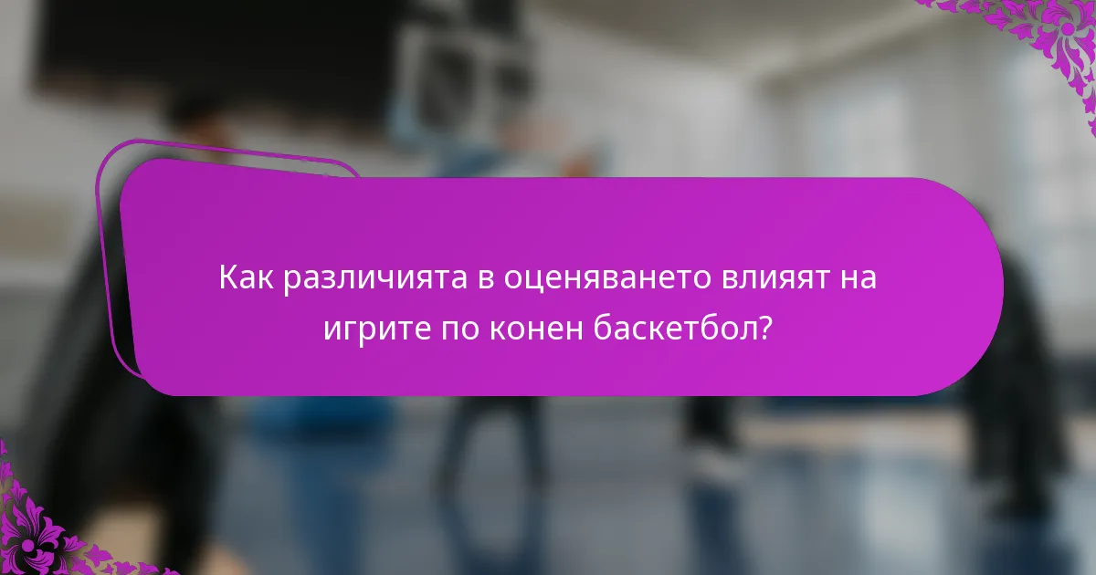 Как различията в оценяването влияят на игрите по конен баскетбол?