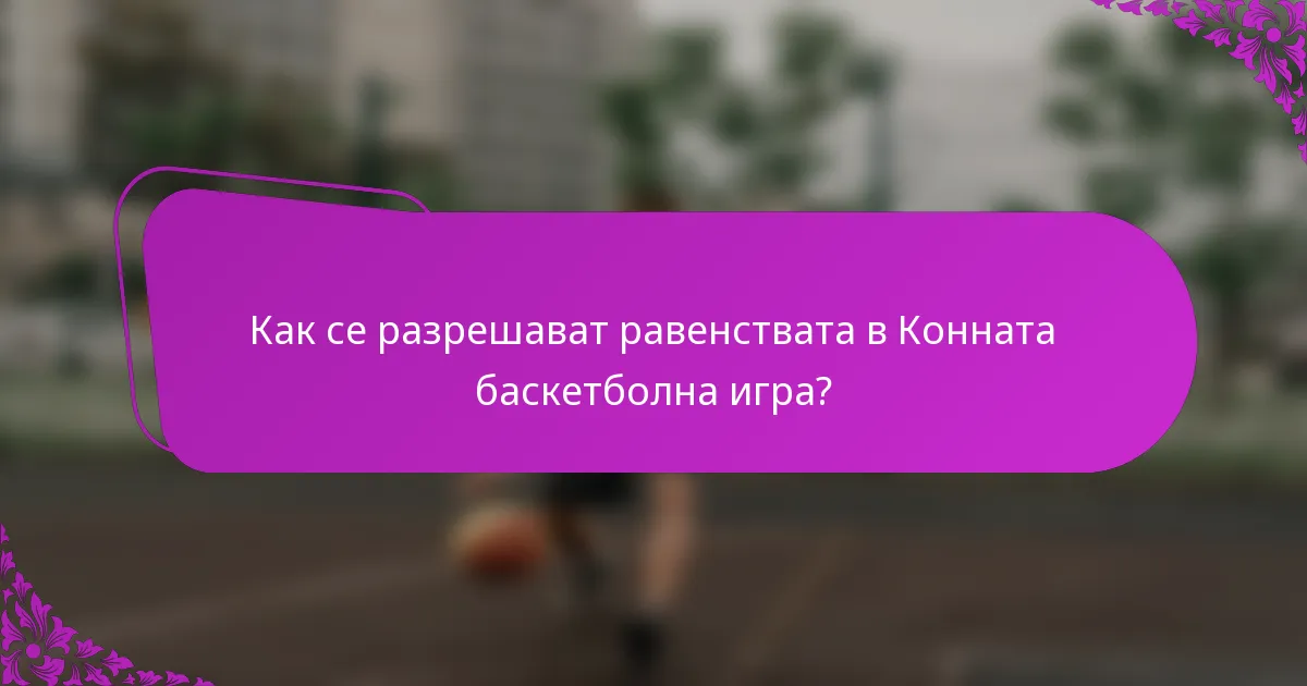 Как се разрешават равенствата в Конната баскетболна игра?
