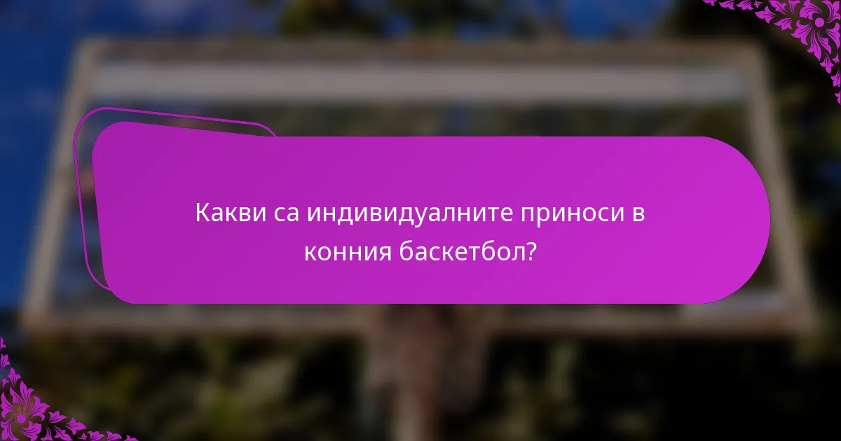 Какви са индивидуалните приноси в конния баскетбол?