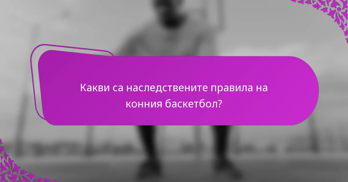 Какви са наследствените правила на конния баскетбол?