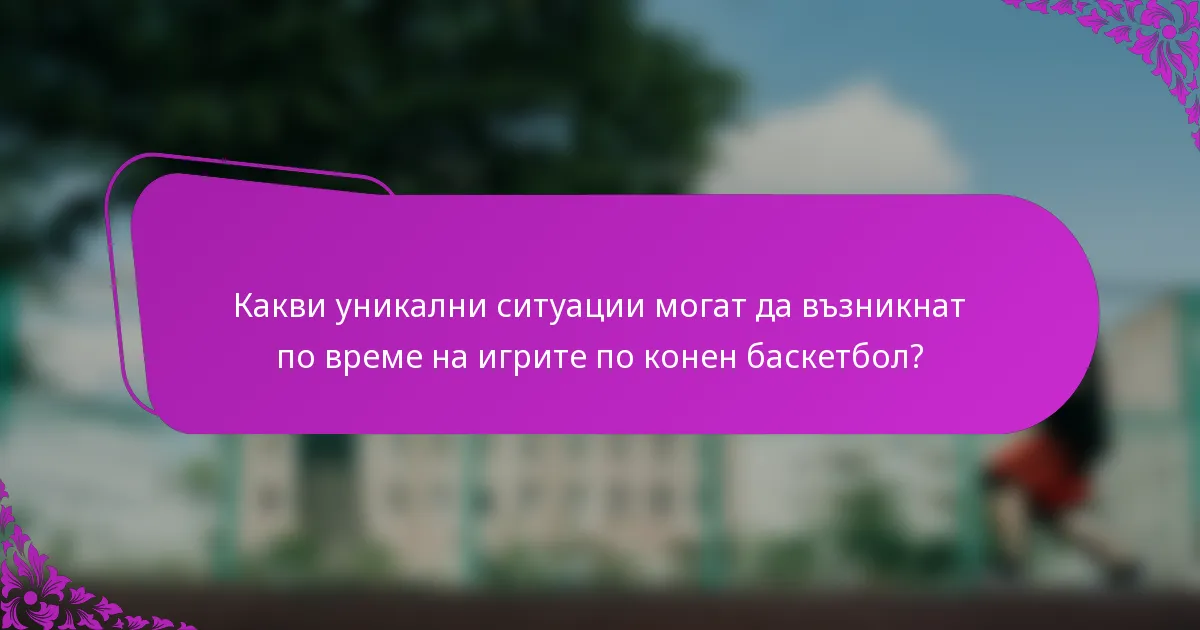 Какви уникални ситуации могат да възникнат по време на игрите по конен баскетбол?