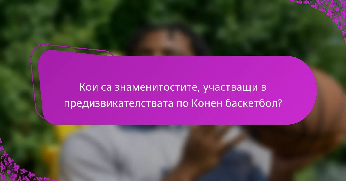 Кои са знаменитостите, участващи в предизвикателствата по Конен баскетбол?